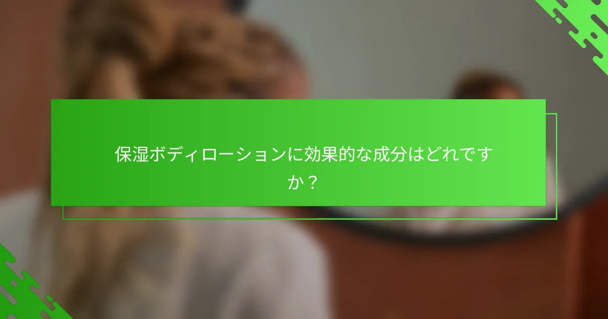 保湿ボディローションに効果的な成分はどれですか？