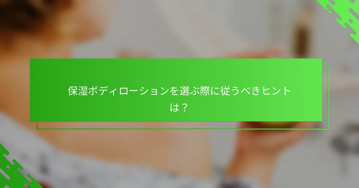 保湿ボディローションを選ぶ際に従うべきヒントは？