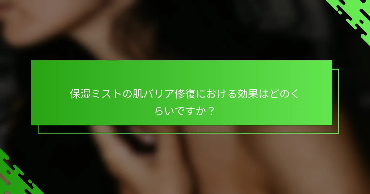 保湿ミストの肌バリア修復における効果はどのくらいですか？