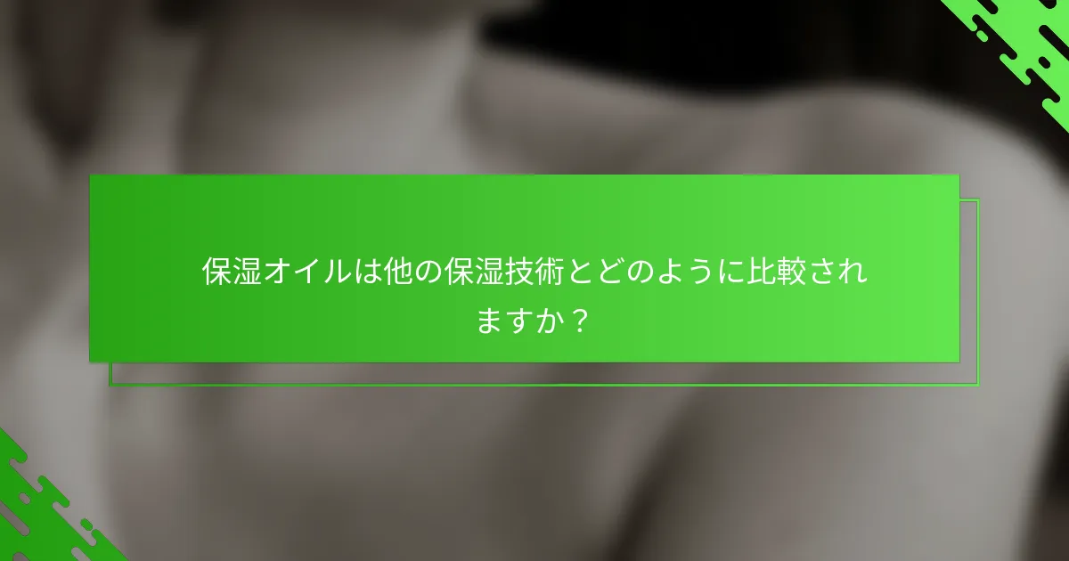 保湿オイルは他の保湿技術とどのように比較されますか？
