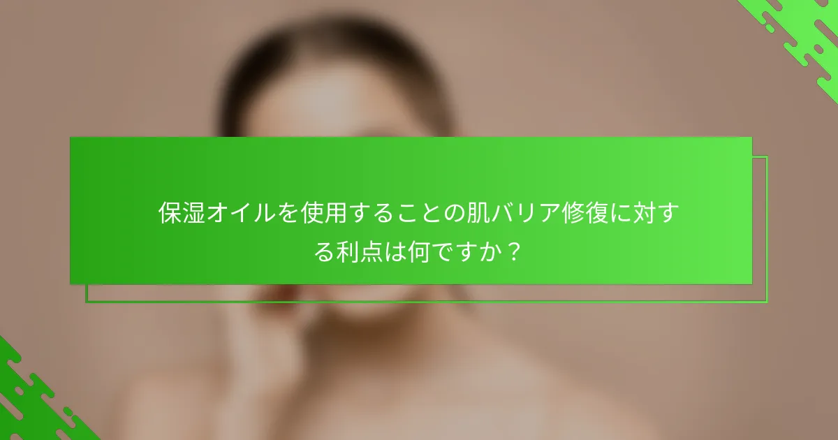 保湿オイルを使用することの肌バリア修復に対する利点は何ですか？