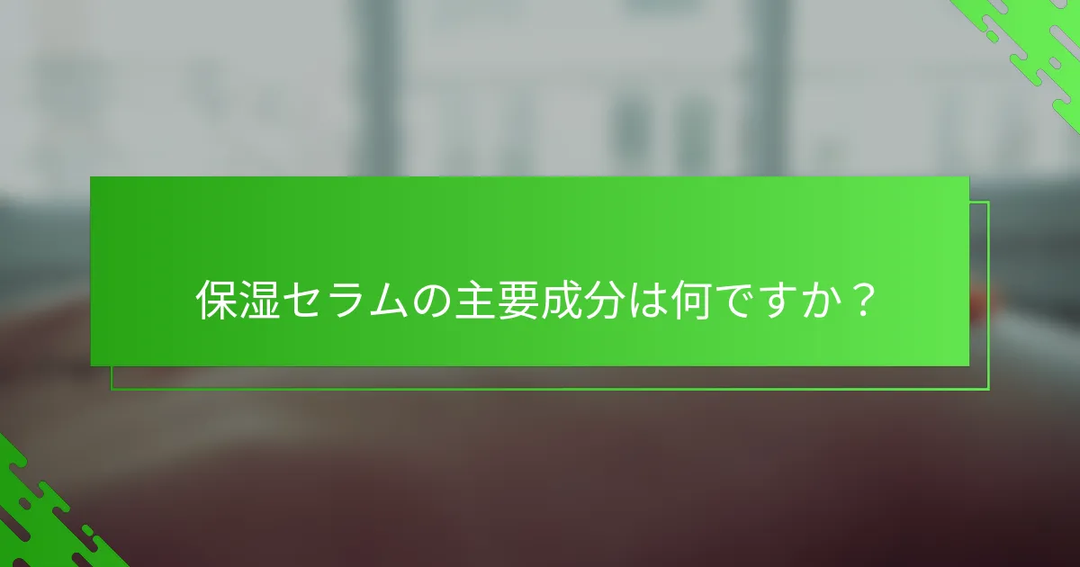 保湿セラムの主要成分は何ですか？