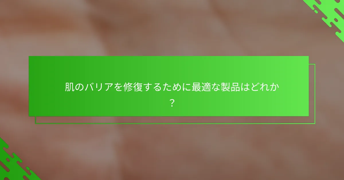 肌のバリアを修復するために最適な製品はどれか？