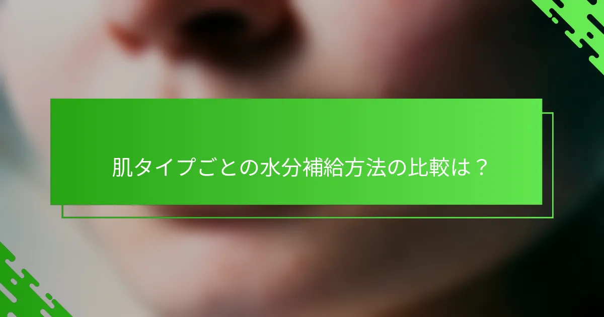 肌タイプごとの水分補給方法の比較は?
