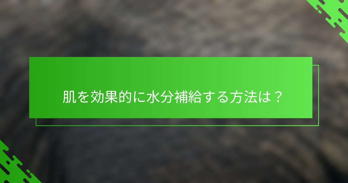肌を効果的に水分補給する方法は?