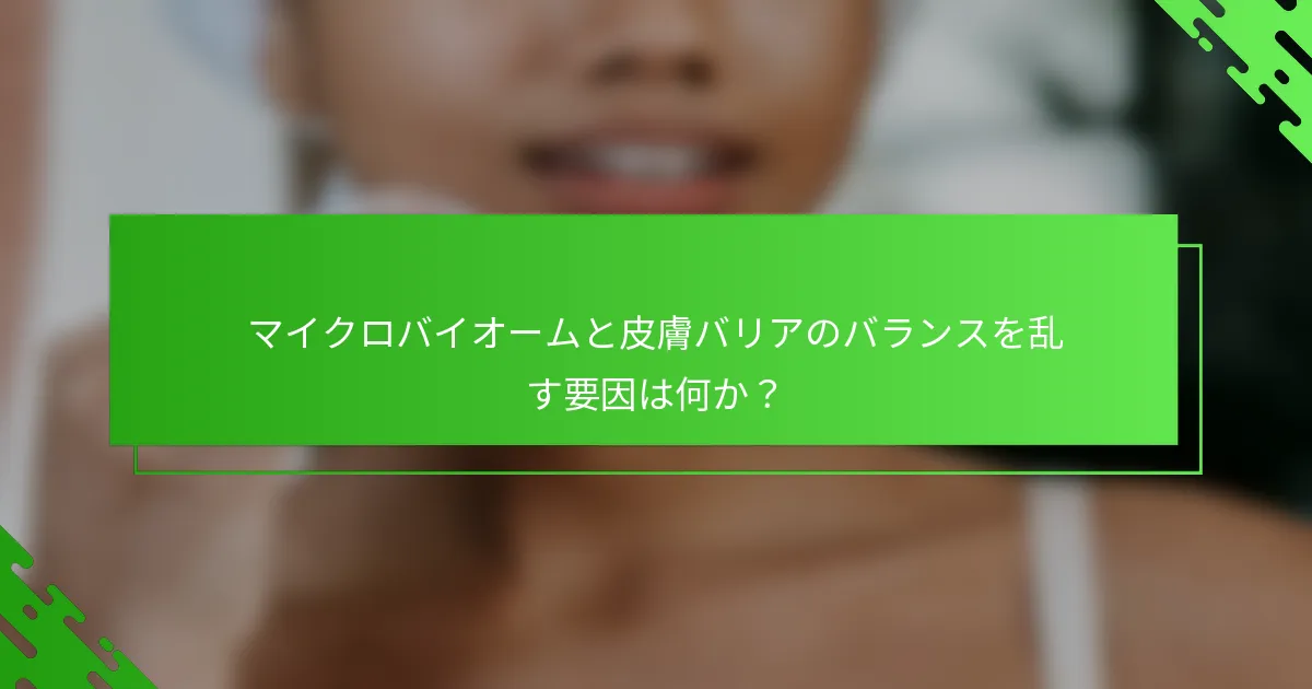 マイクロバイオームと皮膚バリアのバランスを乱す要因は何か？
