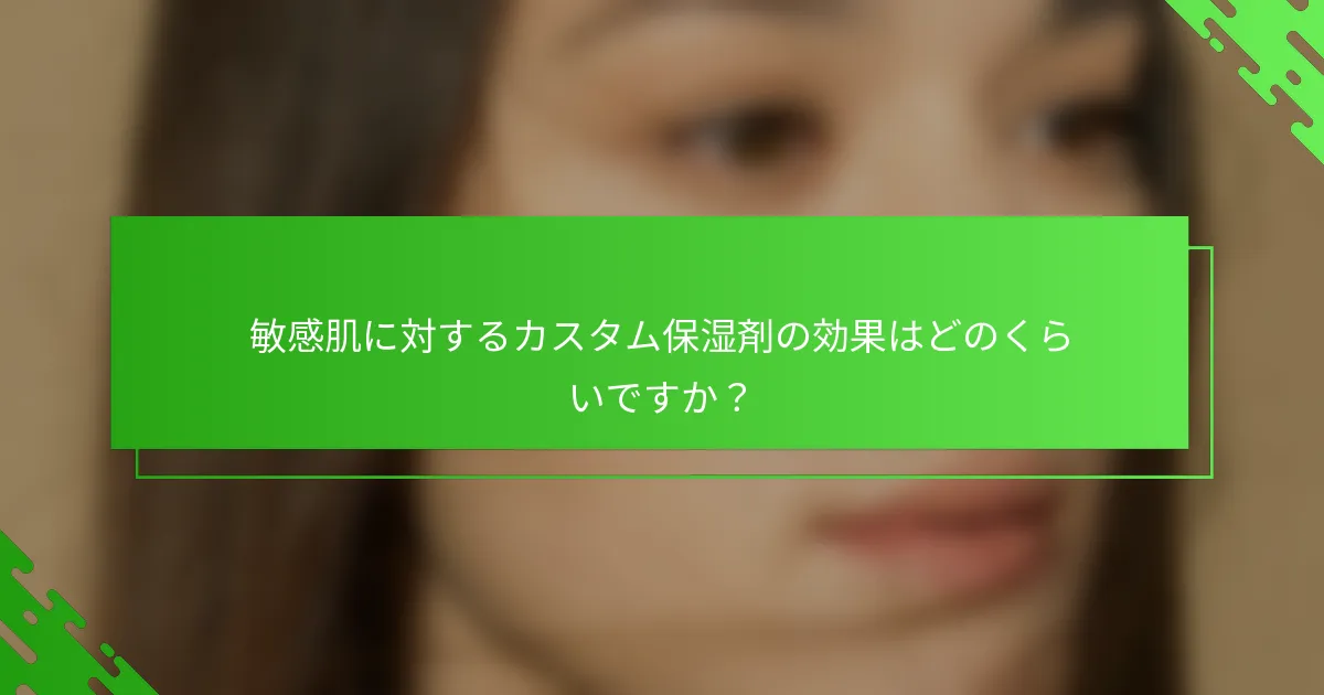敏感肌に対するカスタム保湿剤の効果はどのくらいですか？