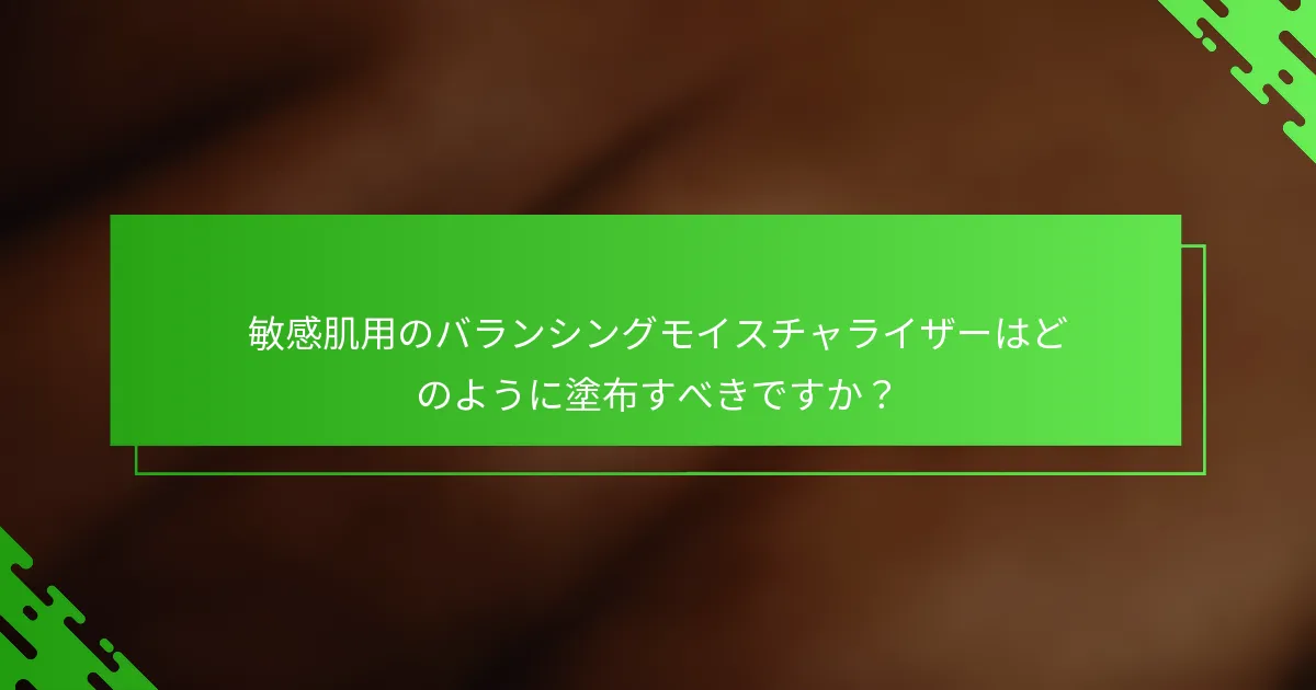 敏感肌用のバランシングモイスチャライザーはどのように塗布すべきですか？