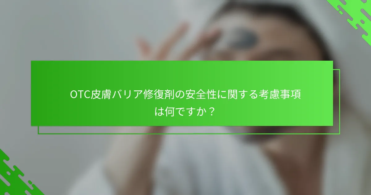 OTC皮膚バリア修復剤の安全性に関する考慮事項は何ですか？