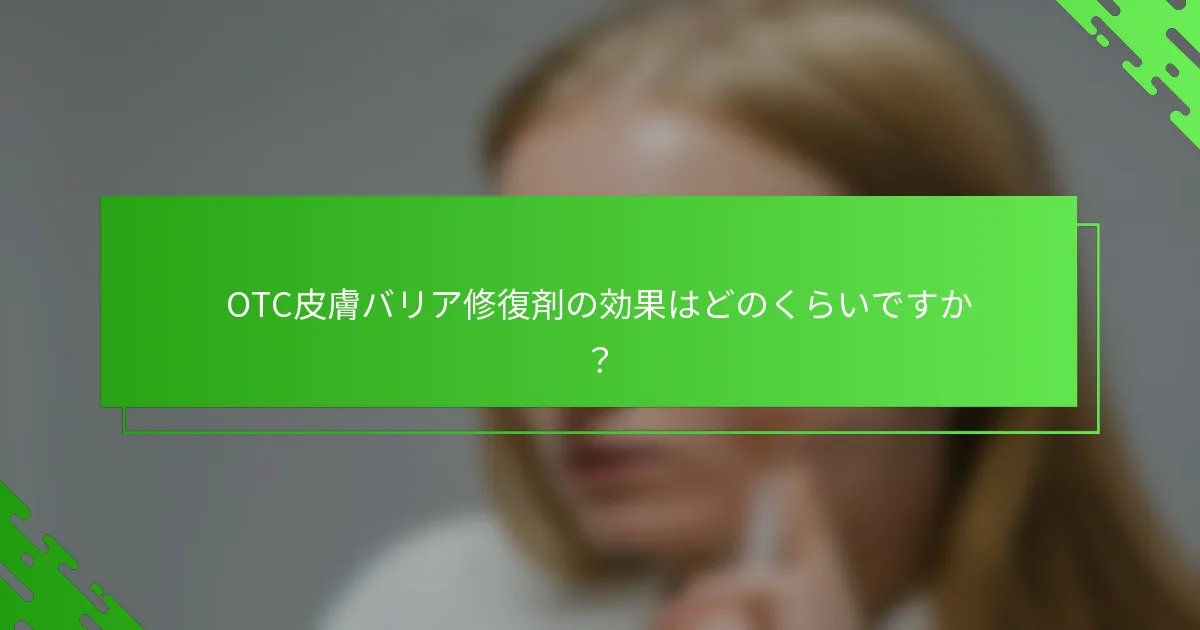 OTC皮膚バリア修復剤の効果はどのくらいですか？