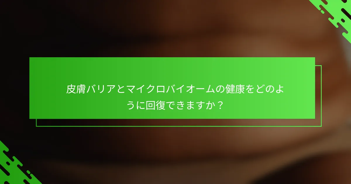 皮膚バリアとマイクロバイオームの健康をどのように回復できますか？