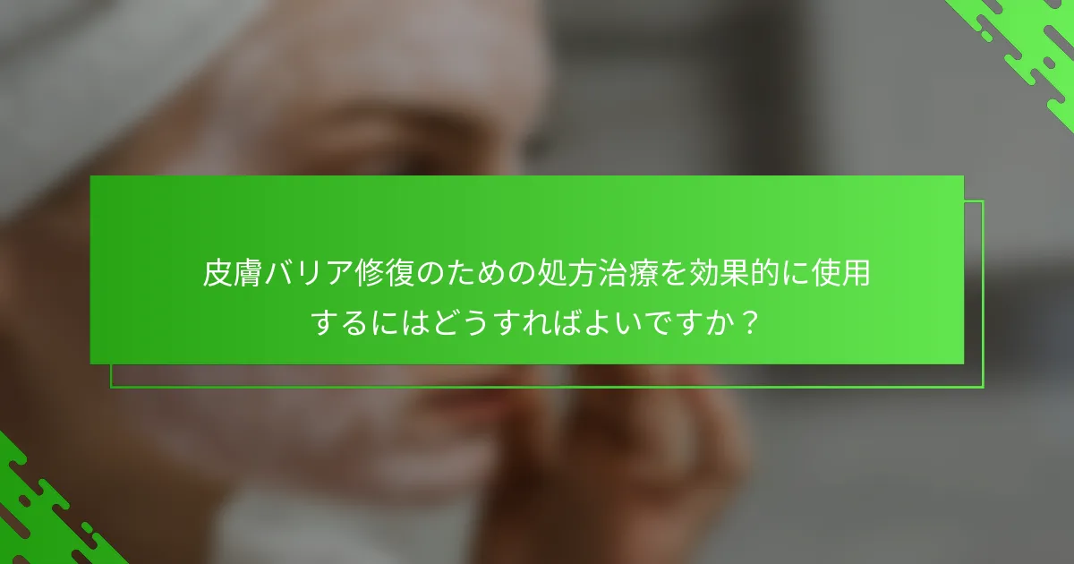 皮膚バリア修復のための処方治療を効果的に使用するにはどうすればよいですか？
