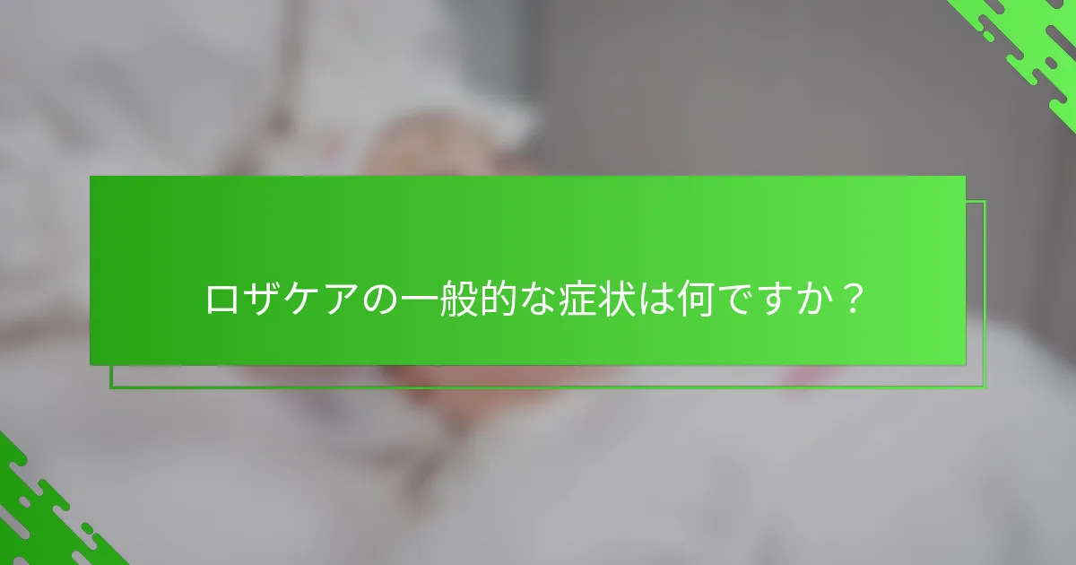 ロザケアの一般的な症状は何ですか?