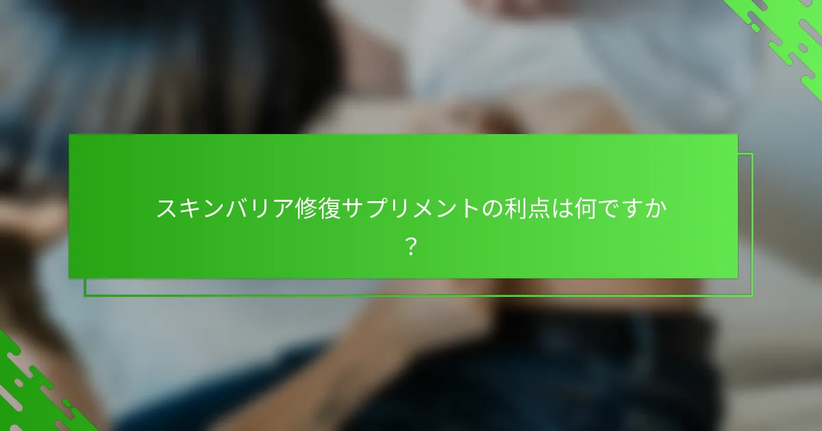 スキンバリア修復サプリメントの利点は何ですか？