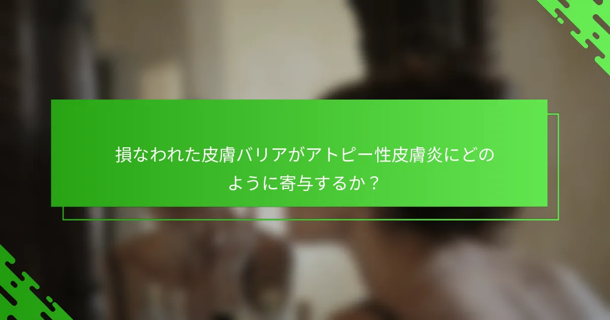 損なわれた皮膚バリアがアトピー性皮膚炎にどのように寄与するか？