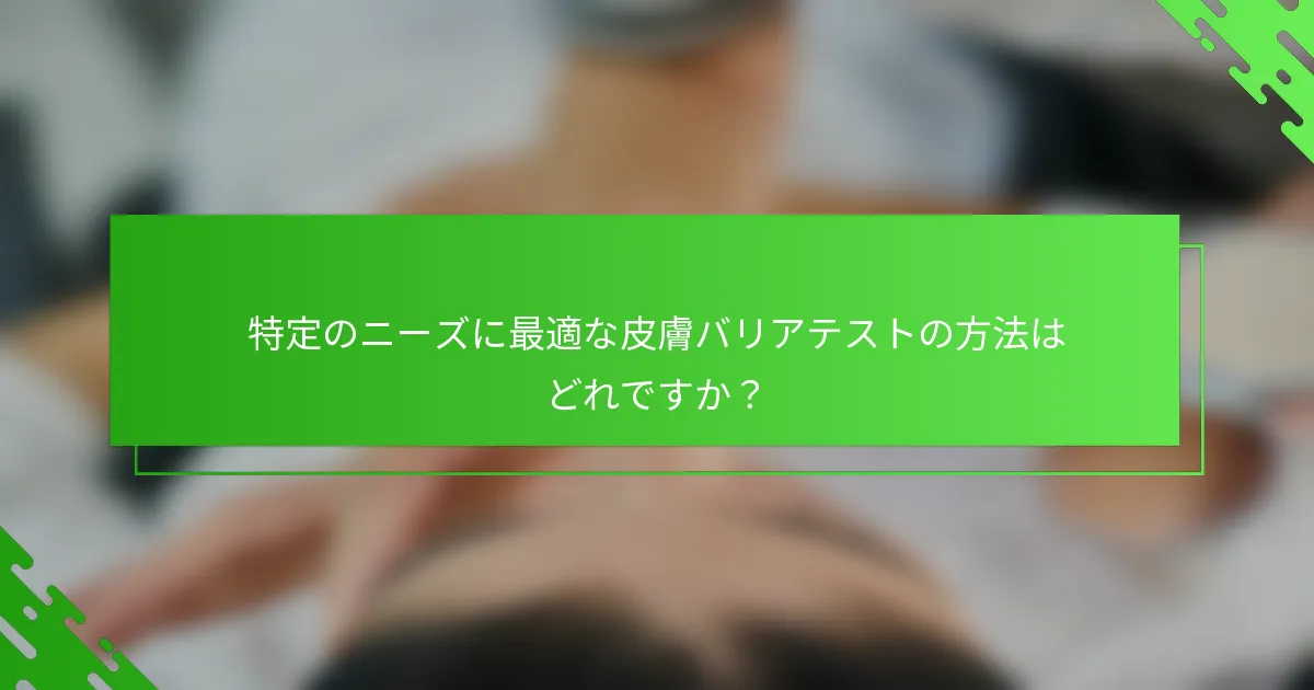 特定のニーズに最適な皮膚バリアテストの方法はどれですか？
