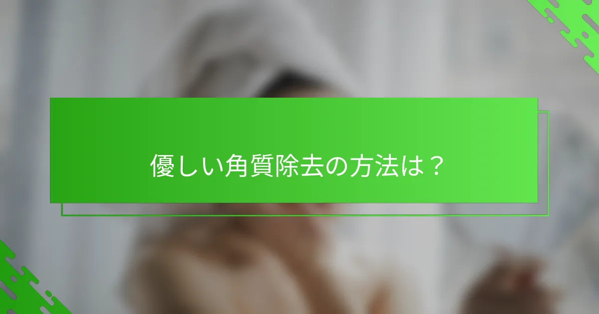 優しい角質除去の方法は？